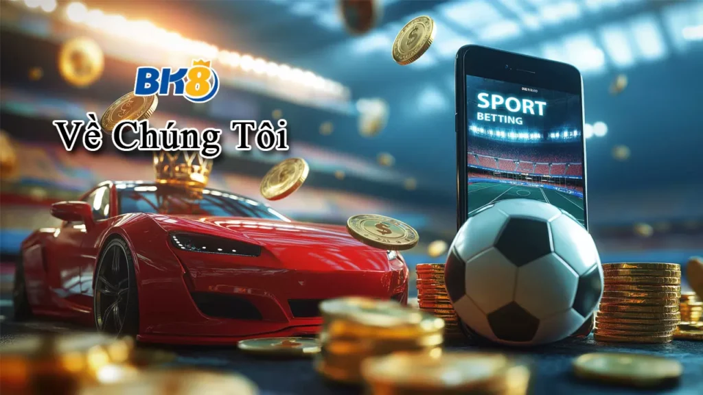 VỀ CHÚNG TÔI - NHÀ CÁI BK8 UY TÍN HÀNG ĐẦU HIỆN NAY